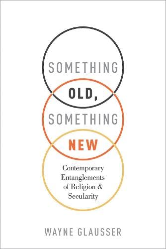 Something Old, Something New: Contemporary Entanglements of Religion and Secularity,Used