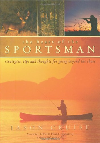 The Heart Of The Sportsman: Strategies, Tips, And Thoughts For Going Beyond The Chase,Used