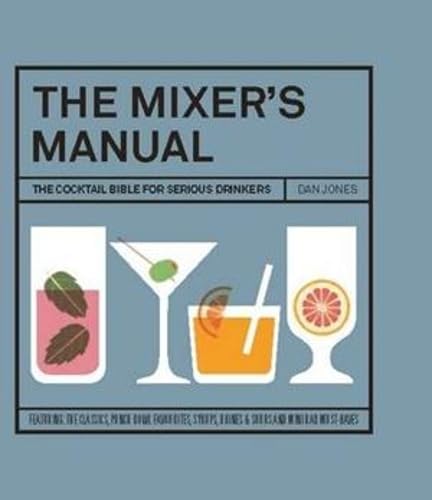 The Mixers Manual: The Cocktail Bible For Serious Drinkers