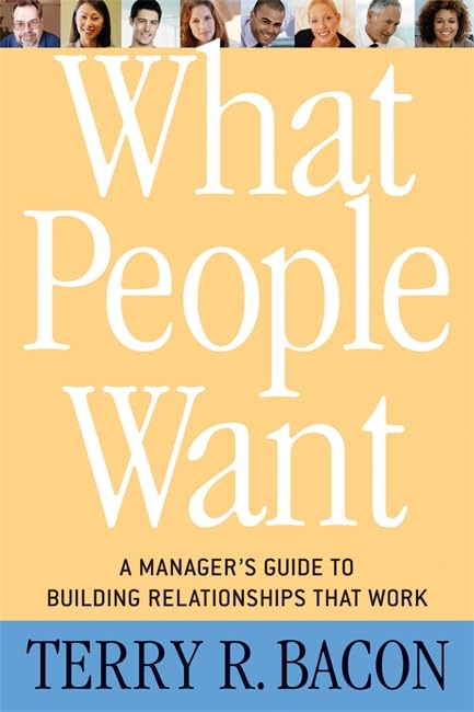 What People Want: A Manager'S Guide To Building Relationships That Work