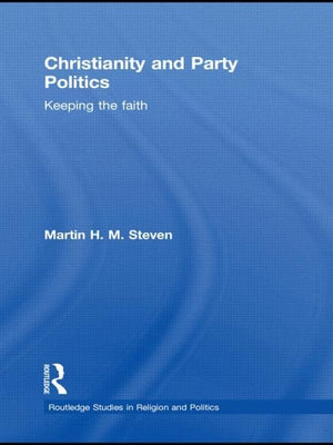 Christianity and Party Politics: Keeping the faith (Routledge Studies in Religion and Politics),Used