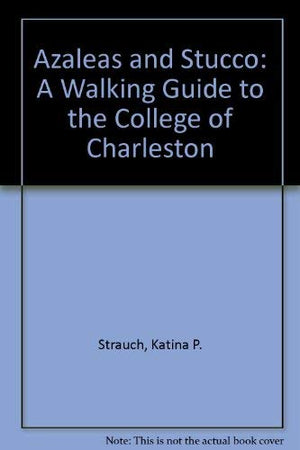 Azaleas and Stucco: A Walking Guide to the College of Charleston,Used