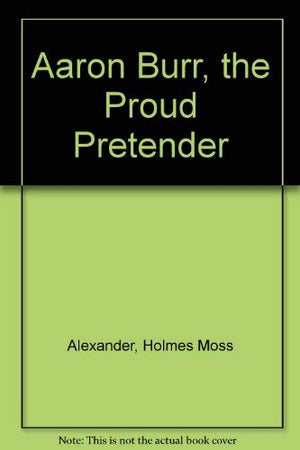 Aaron Burr: The proud pretender,,Used
