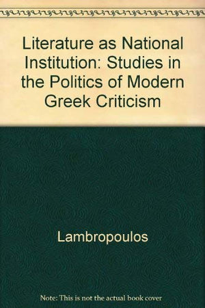 Literature As National Institution: Studies In The Politics Of Modern Greek Criticism (Princeton Legacy Library),New