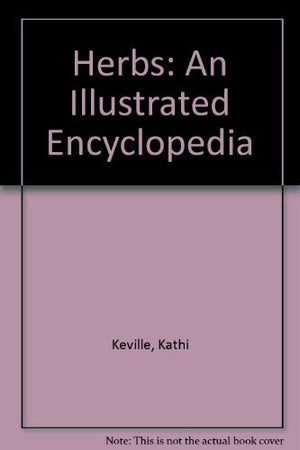 Herbs: An Illustrated Encyclopedia : A Complete Culinary, Cosmetic, Medicinal, and Ornamental Guide,Used