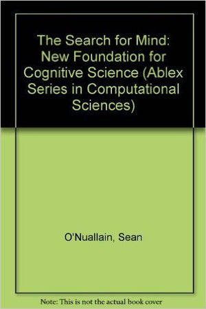 The Search for Mind: A New Foundation for Cognitive Science (Ablex Series in Computational Science),Used