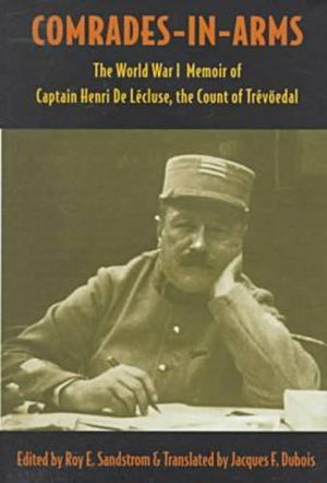 Comradesinarms: The World War I Memoir Of Captain Henri De Lecluse, Count De Trevoedal