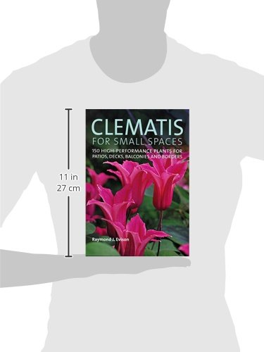 Clematis for Small Spaces: 150 HighPerformance Plants for Patios, Decks, Balconies and Borders,New