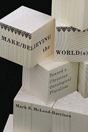 Make/Believing the World(s): Toward a Christian Ontological Pluralism,Used