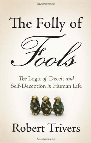 The Folly Of Fools: The Logic Of Deceit And Selfdeception In Human Life-new