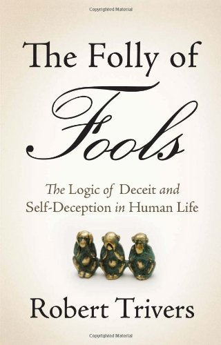 The Folly Of Fools: The Logic Of Deceit And Selfdeception In Human Life-new