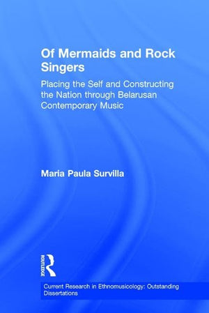 Of Mermaids And Rock Singers: Placing The Self And Constructing The Nation Through Belarusan Contemporary Music