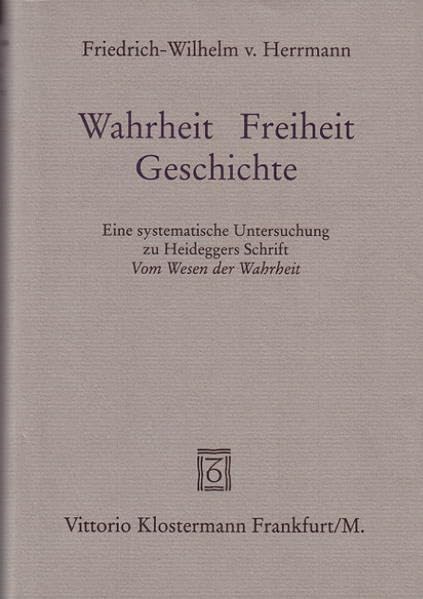 Wahrheit  Freiheit  Geschichte: Eine Systematische Untersuchung Zu Heideggers Schrift Vom Wesen Der Wahrheit (German Edition)