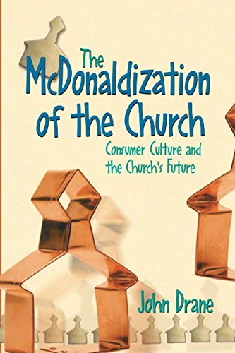 The Mcdonaldization Of The Church: Consumer Culture And The Church'S Future