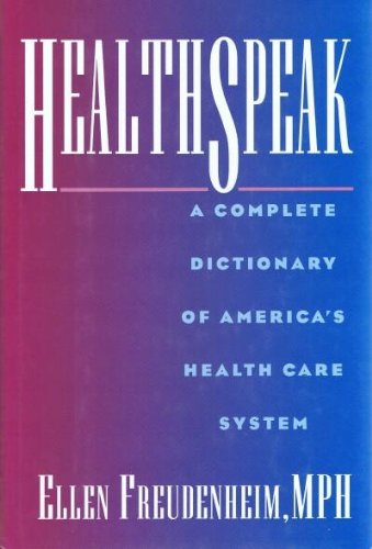 Healthspeak: A Complete Dictionary of America's Health Care System,Used