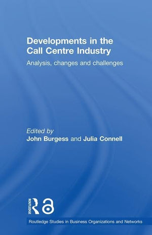 Developments in the Call Centre Industry: Analysis, Changes and Challenges (Routledge Studies in Business Organizations and Netw,New