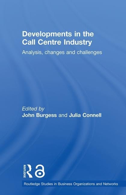 Developments in the Call Centre Industry: Analysis, Changes and Challenges (Routledge Studies in Business Organizations and Netw,New