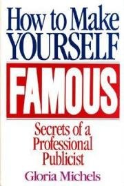 How to Make Yourself Famous: The Secrets a Professional Publicist,Used