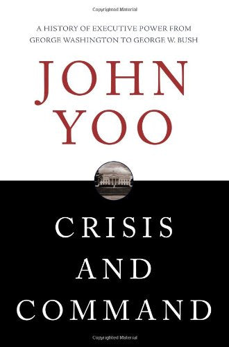 Crisis And Command: A History Of Executive Power From George Washington To George W. Bush