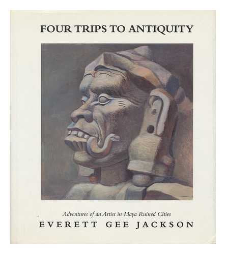 Four Trips To Antiquity: Adventures Of An Artist In Maya Ruined Cities,Used