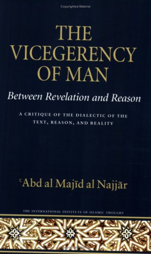 The Vicegerency of Man, Between Revelation and Reason: A Critique of the Dialectic of the Text, Reason, and Reality (Islamic Met,Used