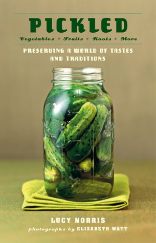 Pickled: Vegetables, Fruits, Roots, MorePreserving a World of Tastes and Traditions,New