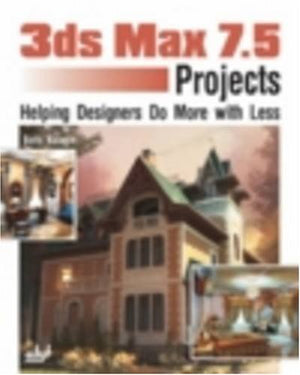 3ds Max 7.5 Projects: Helping Designers Do More With Less,Used