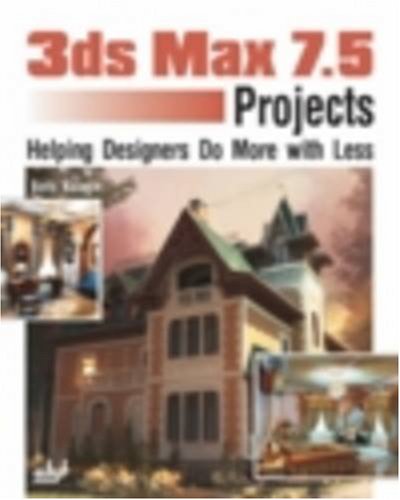 3ds Max 7.5 Projects: Helping Designers Do More With Less,Used