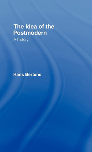 The Idea of the Postmodern: A History,New
