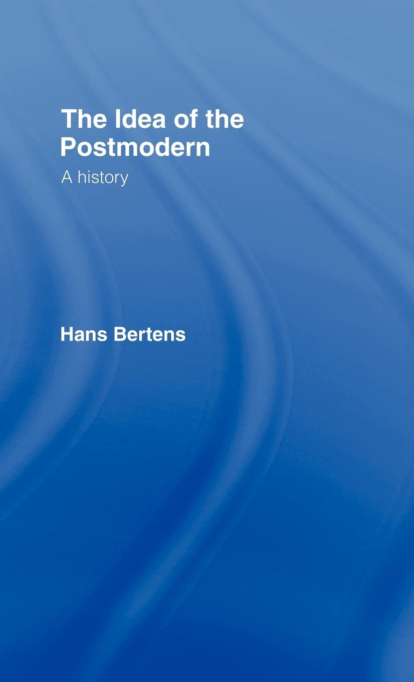 The Idea of the Postmodern: A History,New