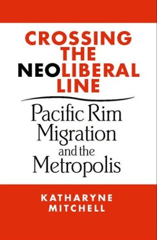 Crossing the Neoliberal Line: Pacific Rim Migration and the Metropolis (Place, Culture, and Politics),New