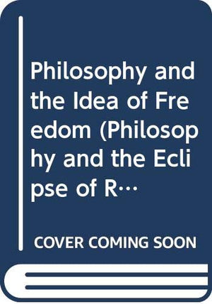 Philosophy and the Idea of Freedom (Philosophy and the Eclipse of Reason: Towards a Metacritique of the Philosophical Tradition ,Used
