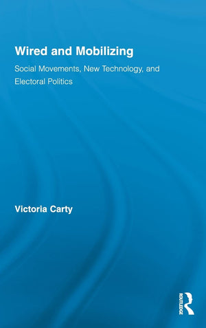Wired and Mobilizing: Social Movements, New Technology, and Electoral Politics (Routledge Studies in Science, Technology and Soc,Used