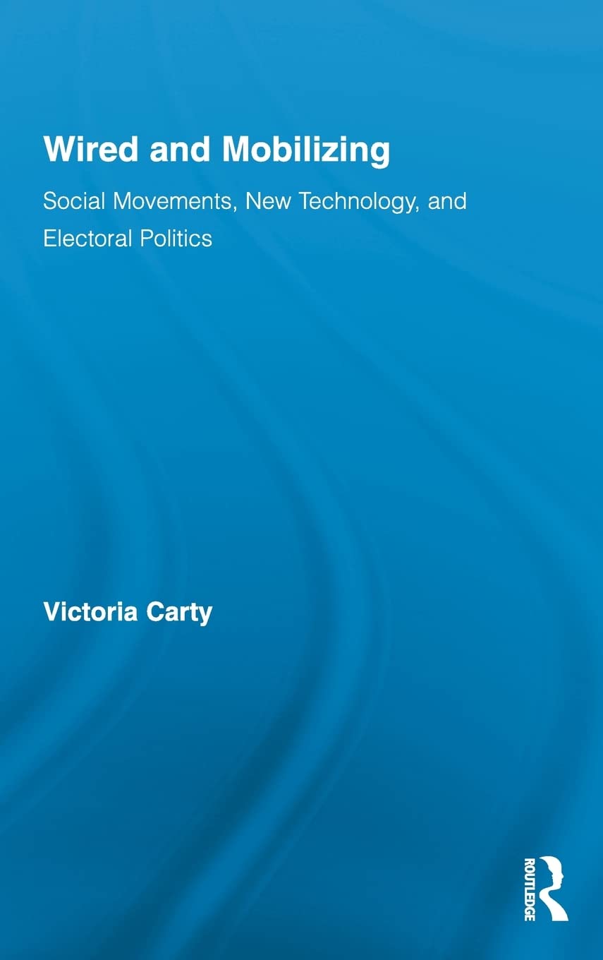 Wired and Mobilizing: Social Movements, New Technology, and Electoral Politics (Routledge Studies in Science, Technology and Soc,Used