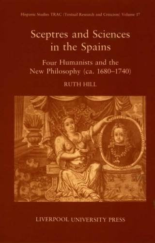 Sceptres and Sciences in the Spains: Four Humanists and the New Philosophy, c 16801740 (Hispanic Studies Textual Research and C,Used