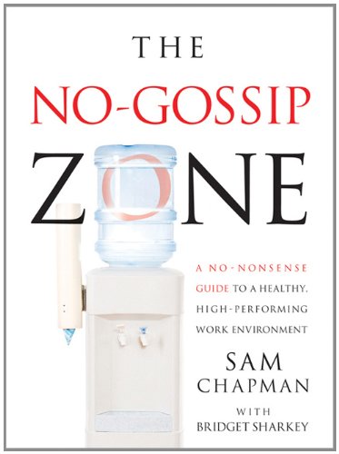 The No Gossip Zone: A Nononsense Guide To A Healthy, Highperforming Work Environment,New