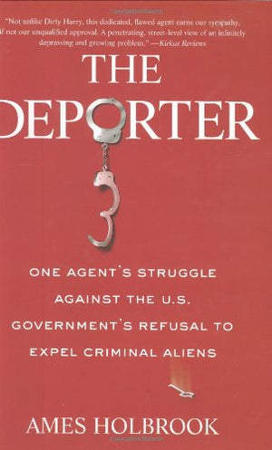 The Deporter: One Agent's Struggle Against the U.S. Government's Refusal to Expel Criminal Aliens,Used