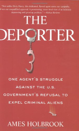 The Deporter: One Agent's Struggle Against the U.S. Government's Refusal to Expel Criminal Aliens,Used