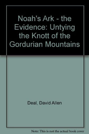 Noah'S Ark  The Evidence: Untying The Knott Of The Gordurian Mountains,Used