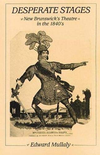 Desperate Stages: New Brunswick'S Theatre In The 1840S,Used