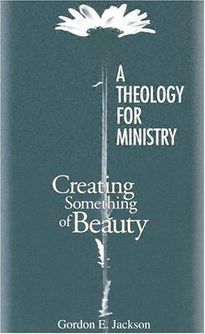 A Theology for Ministry: Creating Something of Beauty,Used