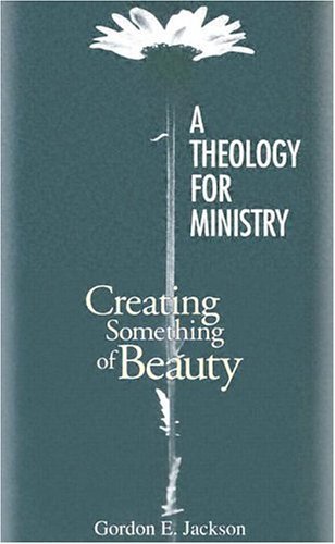 A Theology for Ministry: Creating Something of Beauty,Used