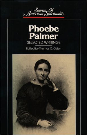 Phoebe Palmer: Selected Writings (Sources Of American Spirituality)