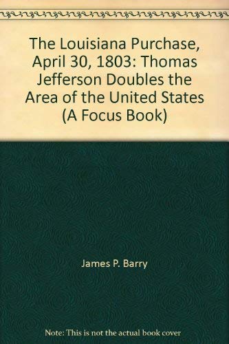 The Louisiana Purchase, April 30, 1803: Thomas Jefferson Doubles the Area of the United States (A Focus Book),Used