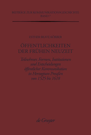 Ffentlichkeiten Der Frhen Neuzeit: Teilnehmer, Formen, Institutionen Und Entscheidungen Ffentlicher Kommunikation Im Herzogtum P,Used