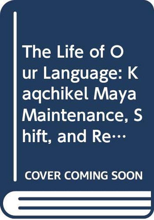 The Life of Our Language: Kaqchikel Maya Maintenance, Shift, and Revitalization,Used