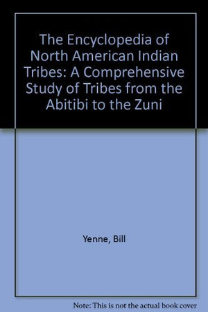 The Encyclopedia of North American Indian Tribes: A Comprehensive Study of Tribes from the Abitibi to the Zuni,Used