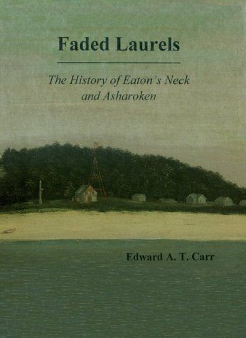 Faded Laurels: The History of Eaton's Neck and Asharoken,Used