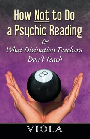 How Not To Do A Psychic Reading: What Divination Teachers Dont Teach,New