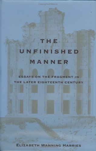 The Unfinished Manner: Essays on the Fragment in the Later Eighteenth Century,New
